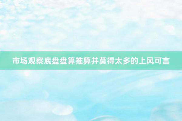 市场观察底盘盘算推算并莫得太多的上风可言