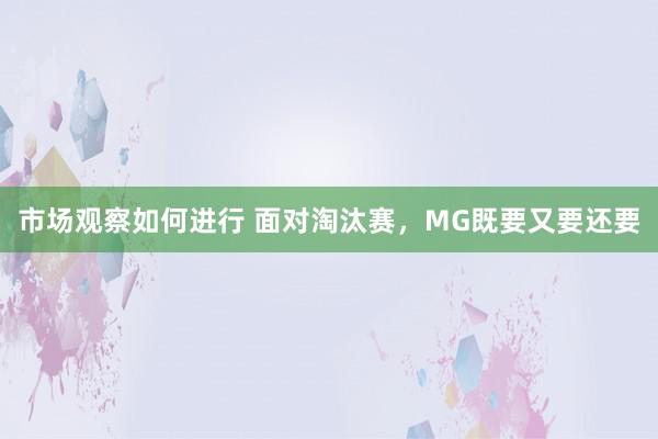 市场观察如何进行 面对淘汰赛，MG既要又要还要